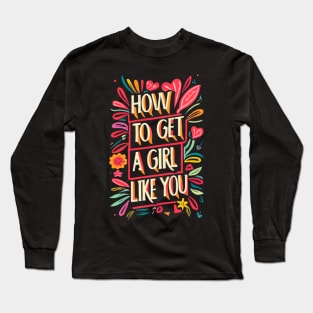 how to get a girl to like you Long Sleeve T-Shirt